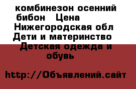 комбинезон осенний бибон › Цена ­ 2 000 - Нижегородская обл. Дети и материнство » Детская одежда и обувь   